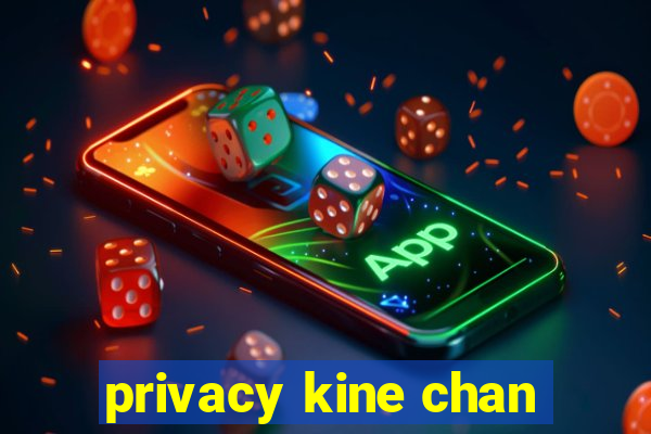 privacy kine chan